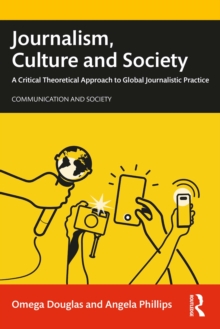 Journalism, Culture and Society : A Critical Theoretical Approach to Global Journalistic Practice