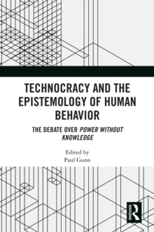 Technocracy and the Epistemology of Human Behavior : The Debate over Power Without Knowledge