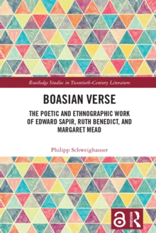 Boasian Verse : The Poetic and Ethnographic Work of Edward Sapir, Ruth Benedict, and Margaret Mead