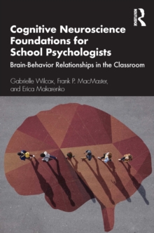 Cognitive Neuroscience Foundations for School Psychologists : Brain-Behavior Relationships in the Classroom