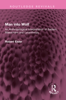 Man into Wolf : An Anthropological Interpretation of Sadism, Masochism and Lycanthropy