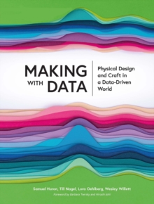 Making with Data : Physical Design and Craft in a Data-Driven World