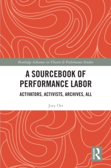 A Sourcebook of Performance Labor : Activators, Activists, Archives, All