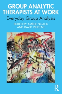 Group Analytic Therapists at Work : Everyday Group Analysis