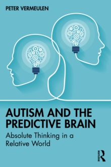 Autism and The Predictive Brain : Absolute Thinking in a Relative World