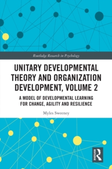 Unitary Developmental Theory and Organization Development, Volume 2 : A Model of Developmental Learning for Change, Agility and Resilience