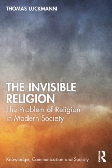 The Invisible Religion : The Problem of Religion in Modern Society