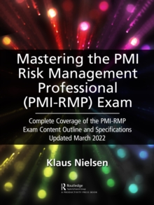 Mastering the PMI Risk Management Professional (PMI-RMP) Exam : Complete Coverage of the PMI-RMP Exam Content Outline and Specifications Updated March 2022