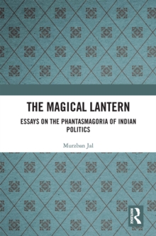 The Magical Lantern : Essays on the Phantasmagoria of Indian Politics