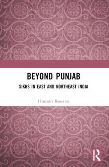 Beyond Punjab : Sikhs in East and Northeast India