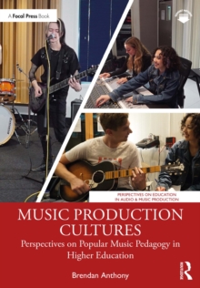 Music Production Cultures : Perspectives on Popular Music Pedagogy in Higher Education