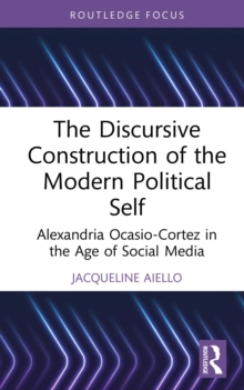 The Discursive Construction of the Modern Political Self : Alexandria Ocasio-Cortez in the Age of Social Media