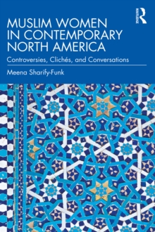 Muslim Women in Contemporary North America : Controversies, Cliches, and Conversations