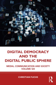 Digital Democracy and the Digital Public Sphere : Media, Communication and Society Volume Six