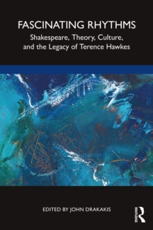 Fascinating Rhythms : Shakespeare, Theory, Culture, and the Legacy of Terence Hawkes