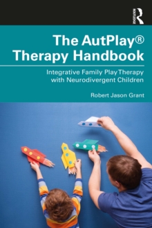 The AutPlay(R) Therapy Handbook : Integrative Family Play Therapy with Neurodivergent Children