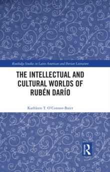 The Intellectual and Cultural Worlds of Ruben Dario