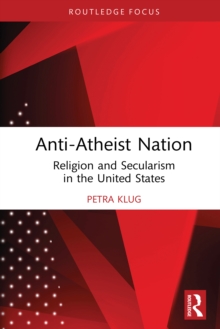 Anti-Atheist Nation : Religion and Secularism in the United States