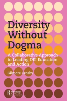 Diversity Without Dogma : A Collaborative Approach to Leading DEI Education and Action