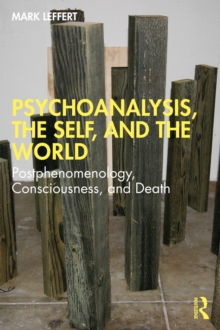 Psychoanalysis, the Self, and the World : Postphenomenology, Consciousness, and Death