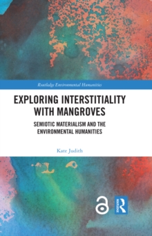 Exploring Interstitiality with Mangroves : Semiotic Materialism and the Environmental Humanities