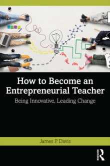 How to Become an Entrepreneurial Teacher : Being Innovative, Leading Change