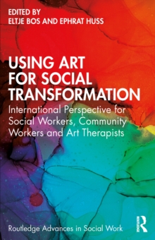 Using Art for Social Transformation : International Perspective for Social Workers, Community Workers and Art Therapists