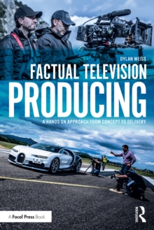 Factual Television Producing : A Hands On Approach From Concept to Delivery