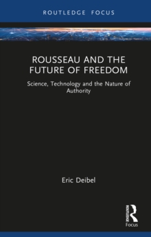 Rousseau and the Future of Freedom : Science, Technology and the Nature of Authority