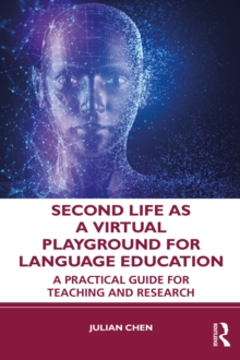 Second Life as a Virtual Playground for Language Education : A Practical Guide for Teaching and Research