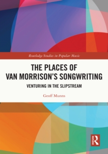 The Places of Van Morrison's Songwriting : Venturing in the Slipstream