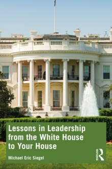 Lessons in Leadership from the White House to Your House