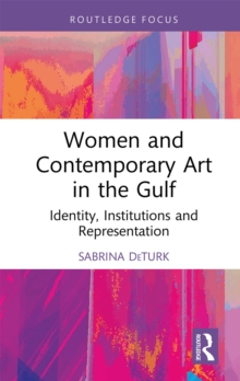 Women and Contemporary Art in the Gulf : Identity, Institutions and Representation