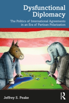 Dysfunctional Diplomacy : The Politics of International Agreements in an Era of Partisan Polarization