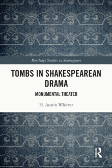 Tombs in Shakespearean Drama : Monumental Theater