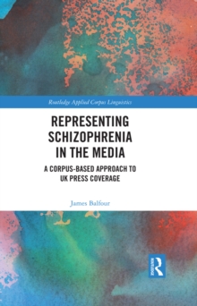 Representing Schizophrenia in the Media : A Corpus-Based Approach to UK Press Coverage