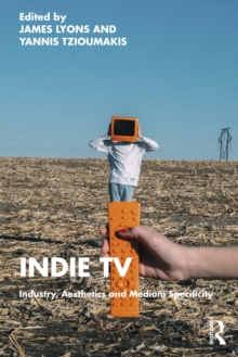 Indie TV : Industry, Aesthetics and Medium Specificity