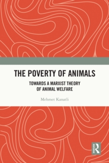 The Poverty of Animals : Towards a Marxist Theory of Animal Welfare