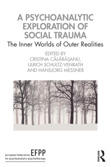 A Psychoanalytic Exploration of Social Trauma : The Inner Worlds of Outer Realities