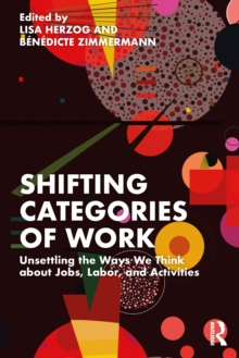 Shifting Categories of Work : Unsettling the Ways We Think about Jobs, Labor, and Activities