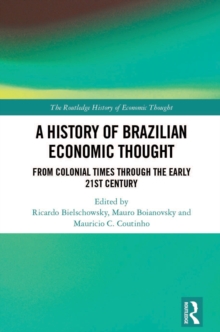 A History of Brazilian Economic Thought : From colonial times through the early 21st century