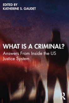 What Is a Criminal? : Answers From Inside the US Justice System