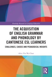 The Acquisition of English Grammar and Phonology by Cantonese ESL Learners : Challenges, Causes and Pedagogical Insights