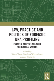 Law, Practice and Politics of Forensic DNA Profiling : Forensic Genetics and their Technolegal Worlds