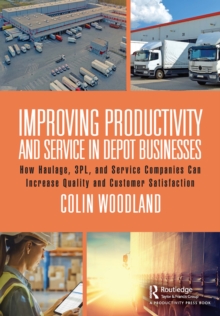 Improving Productivity and Service in Depot Businesses : How Haulage, 3PL, and Service Companies Can Increase Quality and Customer Satisfaction