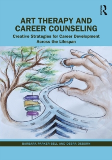 Art Therapy and Career Counseling : Creative Strategies for Career Development Across the Lifespan