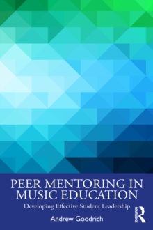 Peer Mentoring in Music Education : Developing Effective Student Leadership