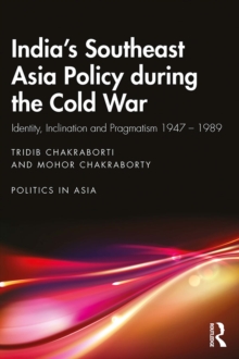 India's Southeast Asia Policy during the Cold War : Identity, Inclination and Pragmatism 1947-1989