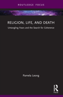 Religion, Life, and Death : Untangling Fears and the Search for Coherence