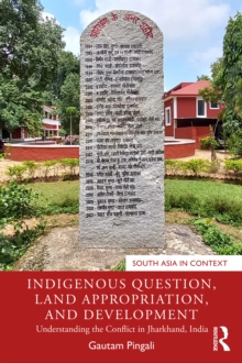 Indigenous Question, Land Appropriation, and Development : Understanding the Conflict in Jharkhand, India